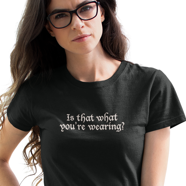 Is That What You're Wearing? - Women's T-Shirt
