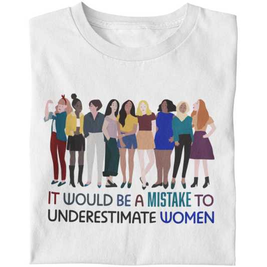 It Would Be a Mistake to Underestimate Women - Unisex T-Shirt